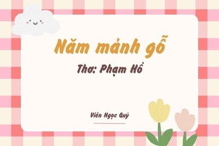 Cảm nhận bài thơ: Năm mảnh gỗ – Phạm Hổ