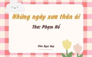 Cảm nhận bài thơ: Những ngày xưa thân ái – Phạm Hổ
