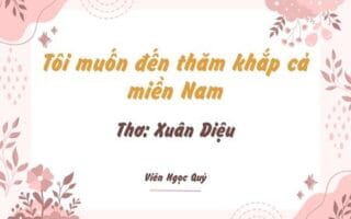 Cảm nhận bài thơ: Tôi muốn đến thăm khắp cả miền Nam – Xuân Diệu