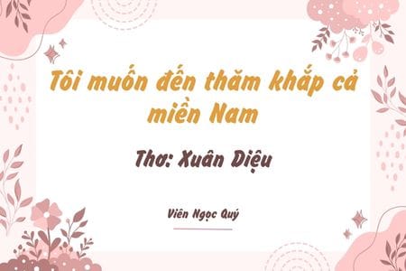 Cảm nhận bài thơ: Tôi muốn đến thăm khắp cả miền Nam – Xuân Diệu