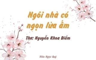 Cảm nhận bài thơ: Ngôi nhà có ngọn lửa ấm – Nguyễn Khoa Điềm