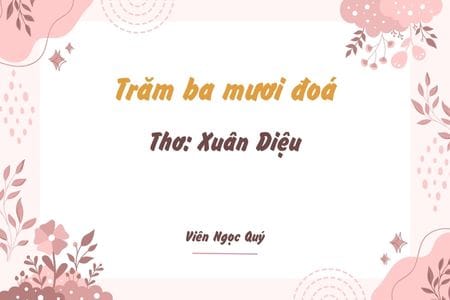 Cảm nhận bài thơ: Trăm ba mươi đoá – Xuân Diệu