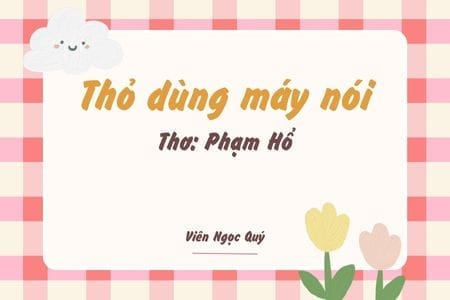 Cảm nhận bài thơ: Thỏ dùng máy nói – Phạm Hổ