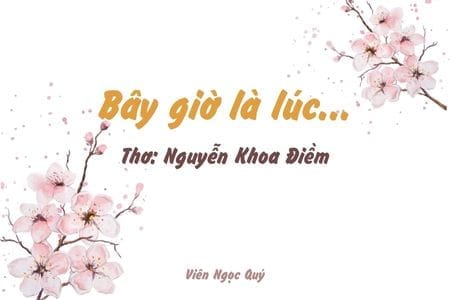 Cảm nhận bài thơ: Bây giờ là lúc...  – Nguyễn Khoa Điềm