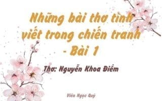 Cảm nhận bài thơ: Những bài thơ tình viết trong chiến tranh - Bài 1 – Nguyễn Khoa Điềm