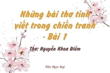 Cảm nhận bài thơ: Những bài thơ tình viết trong chiến tranh - Bài 1 – Nguyễn Khoa Điềm