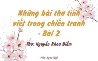 Cảm nhận bài thơ: Những bài thơ tình viết trong chiến tranh - Bài 2 – Nguyễn Khoa Điềm