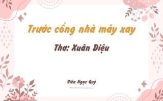 Cảm nhận bài thơ: Trước cổng nhà máy xay – Xuân Diệu