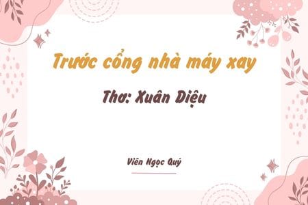 Cảm nhận bài thơ: Trước cổng nhà máy xay – Xuân Diệu