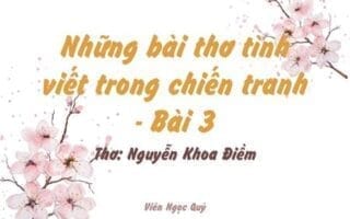 Cảm nhận bài thơ: Những bài thơ tình viết trong chiến tranh - Bài 3 – Nguyễn Khoa Điềm