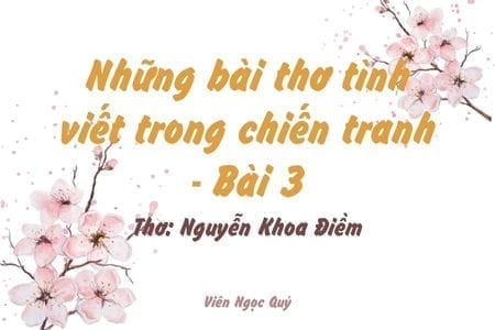 Cảm nhận bài thơ: Những bài thơ tình viết trong chiến tranh - Bài 3 – Nguyễn Khoa Điềm