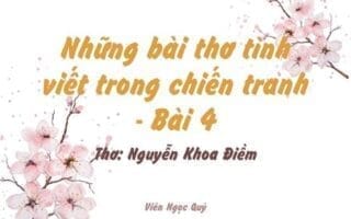 Cảm nhận bài thơ: Những bài thơ tình viết trong chiến tranh - Bài 4 – Nguyễn Khoa Điềm