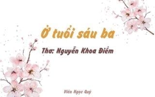 Cảm nhận bài thơ: Ở tuổi sáu ba – Nguyễn Khoa Điềm