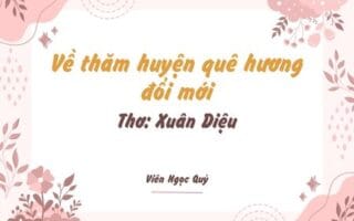 Cảm nhận bài thơ: Về thăm huyện quê hương đổi mới – Xuân Diệu