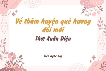 Cảm nhận bài thơ: Về thăm huyện quê hương đổi mới – Xuân Diệu