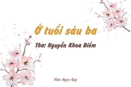 Cảm nhận bài thơ: Ở tuổi sáu ba – Nguyễn Khoa Điềm