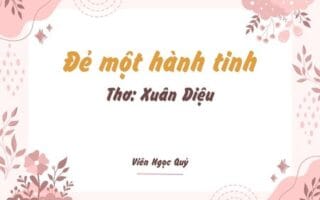 Cảm nhận bài thơ: Đẻ một hành tinh – Xuân Diệu