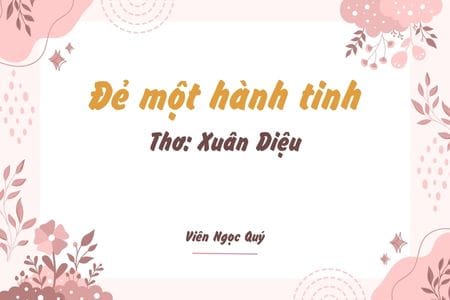 Cảm nhận bài thơ: Đẻ một hành tinh – Xuân Diệu