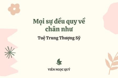 Cảm nhận bài thơ: Mọi sự đều quy về chân như – Tuệ Trung Thượng Sĩ