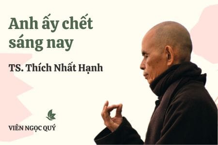 Cảm nhận bài thơ: Anh ấy chết sáng nay – Thiền sư Nhất Hạnh