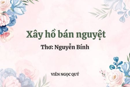 Cảm nhận bài thơ: Xây hồ bán nguyệt - Nguyễn Bính