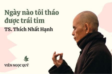 Cảm nhận bài thơ: Ngày nào tôi tháo được trái tim - Thiền sư Nhất Hạnh
