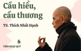 Cảm nhận bài thơ: Cầu hiểu, cầu thương – Thiền sư Nhất Hạnh