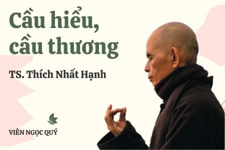 Cảm nhận bài thơ: Cầu hiểu, cầu thương – Thiền sư Nhất Hạnh