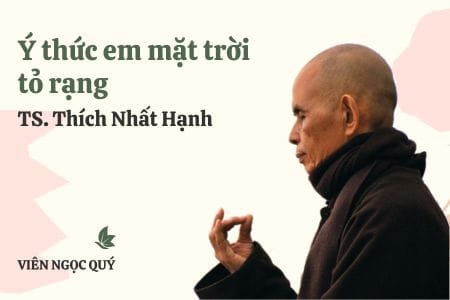 Cảm nhận bài thơ: Ý thức em mặt trời tỏ rạng – Thiền sư Nhất Hạnh