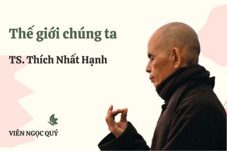 Cảm nhận bài thơ: Thế giới chúng ta – Thiền sư Nhất Hạnh