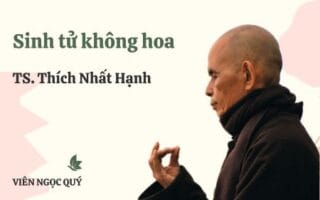 Cảm nhận bài thơ: Sinh tử không hoa – Thiền sư Nhất Hạnh