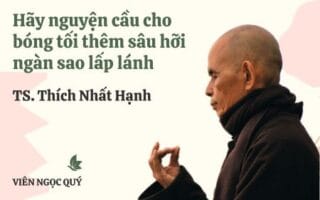 Cảm nhận bài thơ: Hãy nguyện cầu cho bóng tối thêm sâu hỡi ngàn sao lấp lánh – Thiền sư Nhất Hạnh Hãy nguyện cầu cho bóng tối thêm sâu hỡi ngàn sao lấp lánh