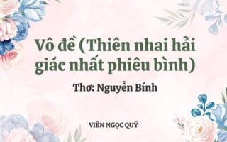 Cảm nhận bài thơ: Vô đề (Thiên nhai hải giác nhất phiêu bình) - Nguyễn Bính