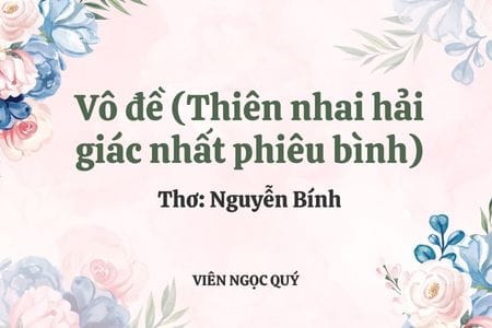Cảm nhận bài thơ: Vô đề (Thiên nhai hải giác nhất phiêu bình) - Nguyễn Bính