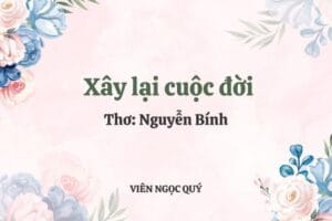 Cảm nhận bài thơ: Xây lại cuộc đời - Nguyễn Bính