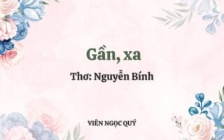 Cảm nhận bài thơ: Gần, xa - Nguyễn Bính